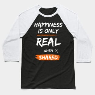 happiness is only real when shared Baseball T-Shirt